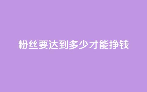 粉丝要达到多少才能挣钱,94767.cn - 网红助手秒到点赞 一秒1w粉丝app 第1张 粉丝要达到多少才能挣钱,94767.cn - 网红助手秒到点赞 一秒1w粉丝app 第1张