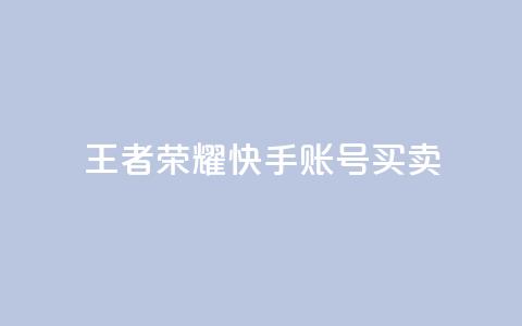王者荣耀快手账号买卖 - 王者荣耀快手账号交易：购买或出售	，安全便捷~ 第1张